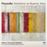 Isabelle van Keulen Ensemble - Piazzolla Variations on Buenos Aires
