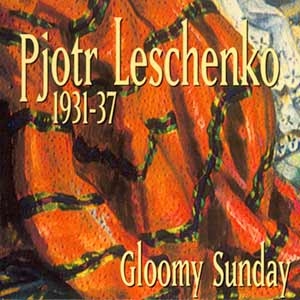 Pjotr Leschenko 1931-1937 Gloomy Sunday